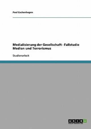 Carte Medialisierung der Gesellschaft - Fallstudie Medien und Terrorismus Paul Eschenhagen