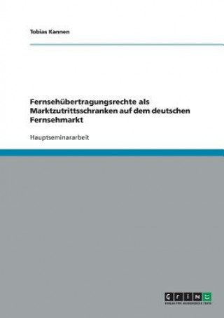 Kniha Fernsehubertragungsrechte als Marktzutrittsschranken auf dem deutschen Fernsehmarkt Tobias Kannen