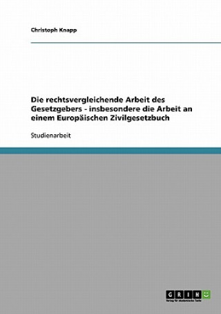 Carte rechtsvergleichende Arbeit des Gesetzgebers - insbesondere die Arbeit an einem Europaischen Zivilgesetzbuch Christoph Knapp