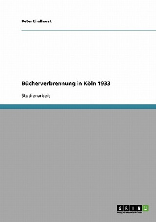 Könyv Bucherverbrennung in Koeln 1933 Peter Lindhorst