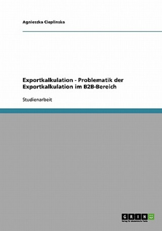 Könyv Exportkalkulation - Problematik der Exportkalkulation im B2B-Bereich Agnieszka Cieplinska