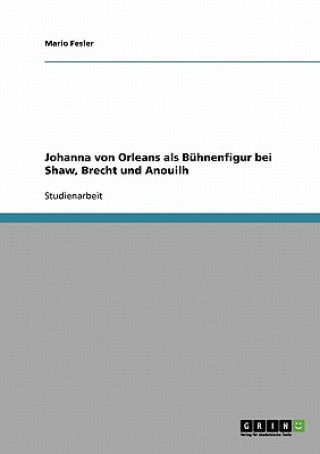Könyv Johanna von Orleans als Buhnenfigur bei Shaw, Brecht und Anouilh Mario Fesler