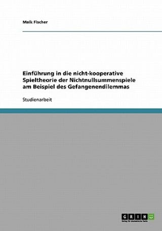 Buch Einfuhrung in die nicht-kooperative Spieltheorie der Nichtnullsummenspiele am Beispiel des Gefangenendilemmas Maik Fischer