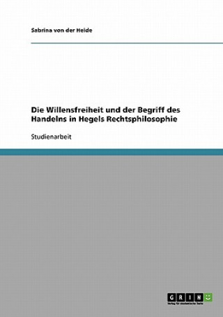 Kniha Willensfreiheit und der Begriff des Handelns in Hegels Rechtsphilosophie Sabrina von der Heide