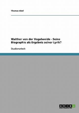 Książka Walther von der Vogelweide - Seine Biographie als Ergebnis seiner Lyrik? Thomas Abel