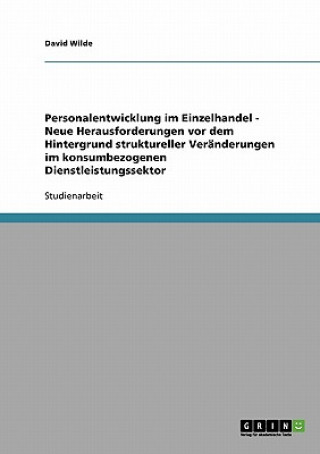 Book Personalentwicklung im Einzelhandel - Neue Herausforderungen vor dem Hintergrund struktureller Veranderungen im konsumbezogenen Dienstleistungssektor David Wilde