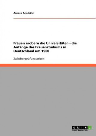 Könyv Frauen erobern die Universitaten - die Anfange des Frauenstudiums in Deutschland um 1900 Andrea Anschütz