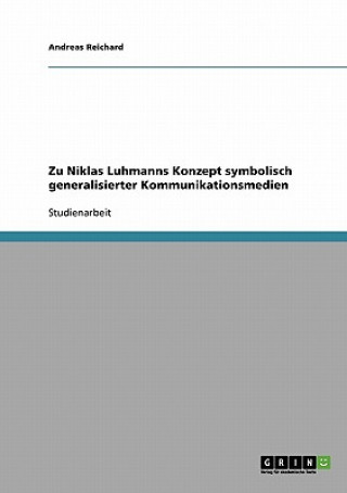 Könyv Zu Niklas Luhmanns Konzept symbolisch generalisierter Kommunikationsmedien Andreas Reichard