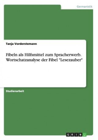 Könyv Fibeln als Hilfsmittel zum Spracherwerb. Wortschatzanalyse der Fibel Lesezauber Tanja Vorderstemann