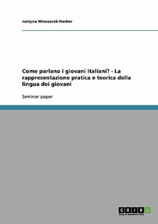 Carte Come parlano i giovani italiani? - La rappresentazione pratica e teorica della lingua dei giovani Justyna Wieczorek-Hecker