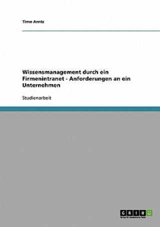 Книга Wissensmanagement durch ein Firmenintranet - Anforderungen an ein Unternehmen Timo Arntz