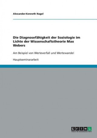 Книга Diagnosefahigkeit der Soziologie im Lichte der Wissenschaftstheorie Max Webers Alexander-Kenneth Nagel