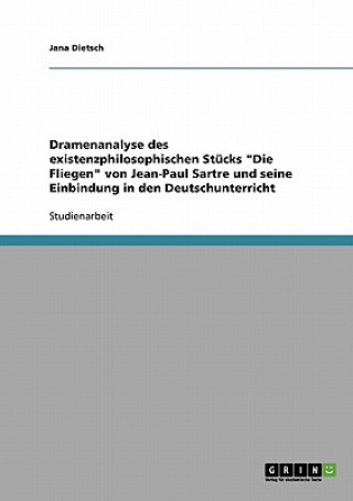 Boek Dramenanalyse des existenzphilosophischen Stucks Die Fliegen von Jean-Paul Sartre und seine Einbindung in den Deutschunterricht Jana Dietsch