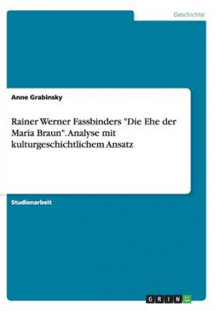 Book Rainer Werner Fassbinders "Die Ehe Der Maria Braun." Analyse Mit Kulturgeschichtlichem Ansatz Anne Grabinsky