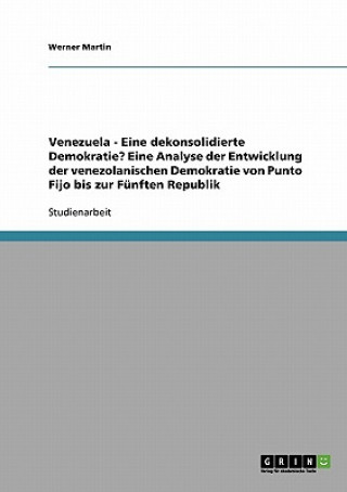 Buch Venezuela - Eine dekonsolidierte Demokratie? Eine Analyse der Entwicklung der venezolanischen Demokratie von Punto Fijo bis zur Funften Republik Werner Martin