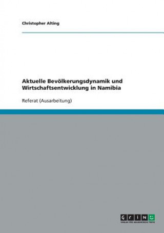 Könyv Aktuelle Bevoelkerungsdynamik und Wirtschaftsentwicklung in Namibia Christopher Alting