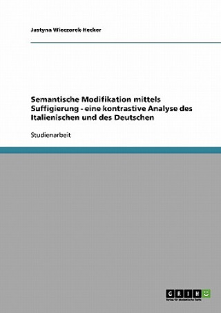 Kniha Semantische Modifikation mittels Suffigierung - eine kontrastive Analyse des Italienischen und des Deutschen Justyna Wieczorek-Hecker