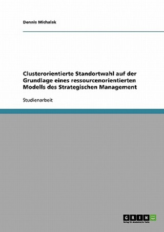 Carte Clusterorientierte Standortwahl auf der Grundlage eines ressourcenorientierten Modells des Strategischen Management Dennis Michalak