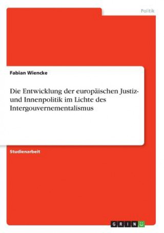 Libro Entwicklung der europaischen Justiz- und Innenpolitik im Lichte des Intergouvernementalismus Fabian Wiencke