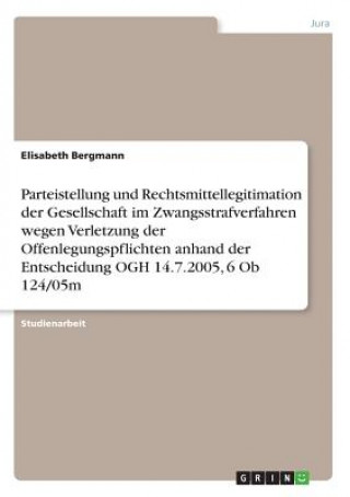 Carte Parteistellung und Rechtsmittellegitimation der Gesellschaft im Zwangsstrafverfahren wegen Verletzung der Offenlegungspflichten anhand der Entscheidun Elisabeth Bergmann