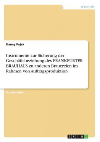 Kniha Instrumente zur Sicherung der Geschaftsbeziehung des FRANKFURTER BRAUHAUS zu anderen Brauereien im Rahmen von Auftragsproduktion Danny Pajak