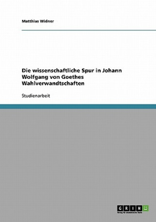 Könyv wissenschaftliche Spur in Johann Wolfgang von Goethes Wahlverwandtschaften Matthias Widner