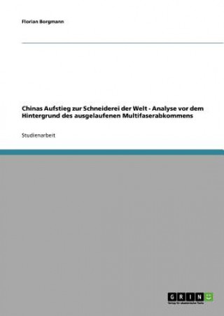 Kniha Chinas Aufstieg zur Schneiderei der Welt - Analyse vor dem Hintergrund des ausgelaufenen Multifaserabkommens Florian Borgmann