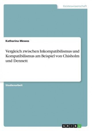 Kniha Vergleich zwischen Inkompatibilismus und Kompatibilismus am Beispiel von Chisholm und Dennett Katharina Mewes