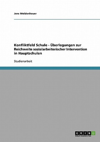 Книга Konfliktfeld Schule - UEberlegungen zur Reichweite sozialarbeiterischer Intervention in Hauptschulen Jens Moldenhauer