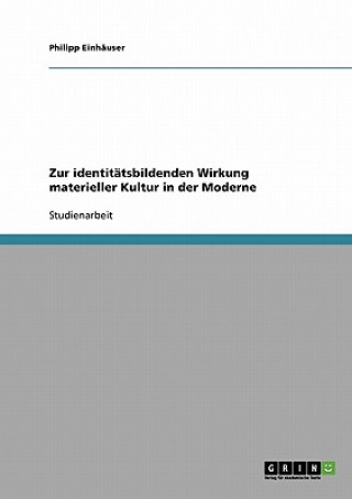 Könyv Zur identitatsbildenden Wirkung materieller Kultur in der Moderne Philipp Einhäuser