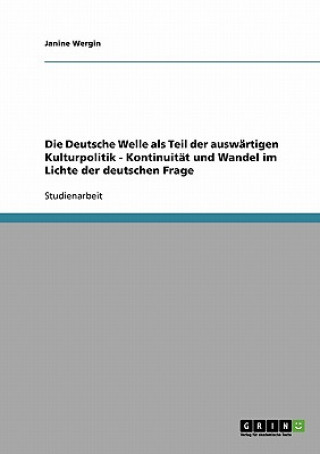Книга Deutsche Welle als Teil der auswartigen Kulturpolitik - Kontinuitat und Wandel im Lichte der deutschen Frage Janine Wergin