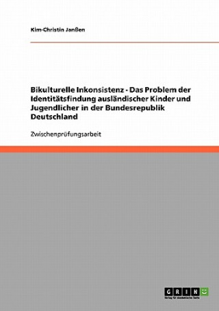 Kniha Bikulturelle Inkonsistenz - Das Problem der Identitatsfindung auslandischer Kinder und Jugendlicher in der Bundesrepublik Deutschland Kim-Christin Janßen