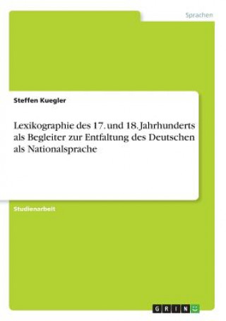 Könyv Lexikographie des 17. und 18. Jahrhunderts als Begleiter zur Entfaltung des Deutschen als Nationalsprache Steffen Kuegler