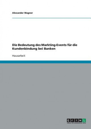 Kniha Die Bedeutung des Markting-Events für die Kundenbindung bei Banken Alexander Wagner