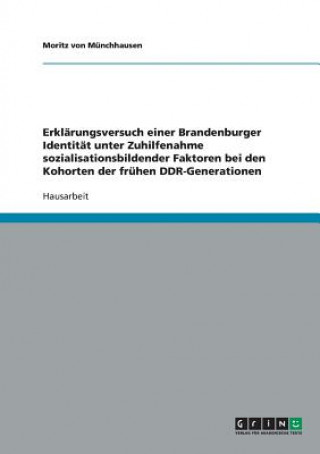 Kniha Erklarungsversuch einer Brandenburger Identitat unter Zuhilfenahme sozialisationsbildender Faktoren bei den Kohorten der fruhen DDR-Generationen Moritz von Münchhausen