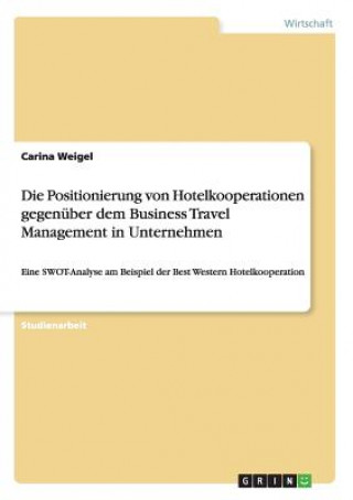Könyv Positionierung von Hotelkooperationen gegenuber dem Business Travel Management in Unternehmen Carina Weigel