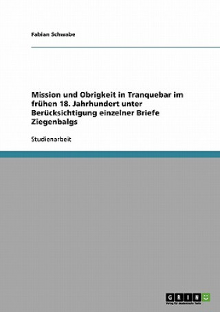 Βιβλίο Mission und Obrigkeit in Tranquebar im fruhen 18. Jahrhundert unter Berucksichtigung einzelner Briefe Ziegenbalgs Fabian Schwabe