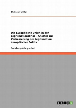 Книга Europaische Union in der Legitimationskrise - Ansatze zur Verbesserung der Legitimation europaischer Politik Christoph Müller