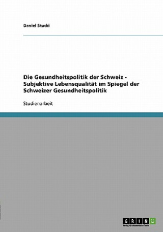 Könyv Die Gesundheitspolitik der Schweiz - Subjektive Lebensqualität im Spiegel  der Schweizer Gesundheitspolitik Daniel Stucki