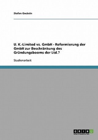 Carte U. K.-Limited vs. GmbH - Reformierung der GmbH zur Beschrankung des Grundungsbooms der Ltd.? Stefan Gockeln