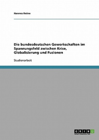 Kniha bundesdeutschen Gewerkschaften im Spannungsfeld zwischen Krise, Globalisierung und Fusionen Hannes Heine