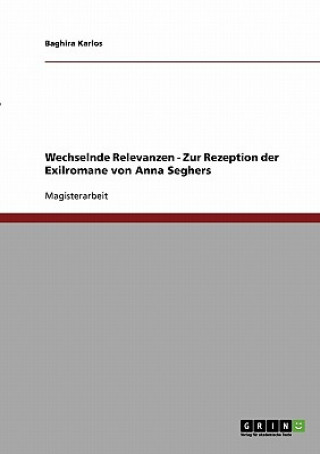 Carte Wechselnde Relevanzen - Zur Rezeption der Exilromane von Anna Seghers Baghira Karlos