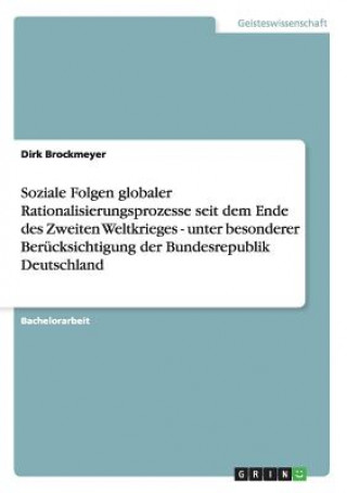 Carte Soziale Folgen globaler Rationalisierungsprozesse seit dem Ende des Zweiten Weltkrieges - unter besonderer Berucksichtigung der Bundesrepublik Deutsch Dirk Brockmeyer