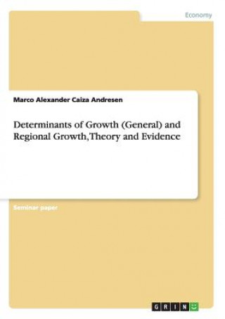 Könyv Determinants of Growth (General) and Regional Growth, Theory and Evidence Marco A. Caiza Andresen