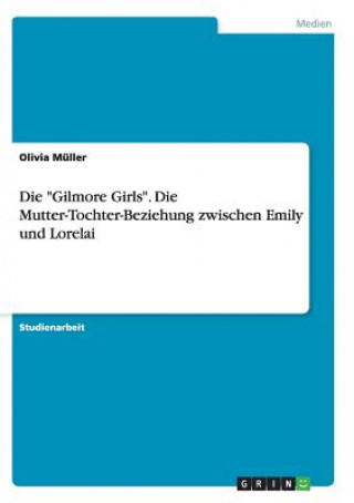 Kniha Gilmore Girls. Die Mutter-Tochter-Beziehung zwischen Emily und Lorelai Olivia Müller