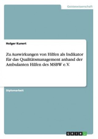 Книга Zu Auswirkungen von Hilfen als Indikator fur das Qualitatsmanagement anhand der Ambulanten Hilfen des MSBW e.V. Holger Kunert