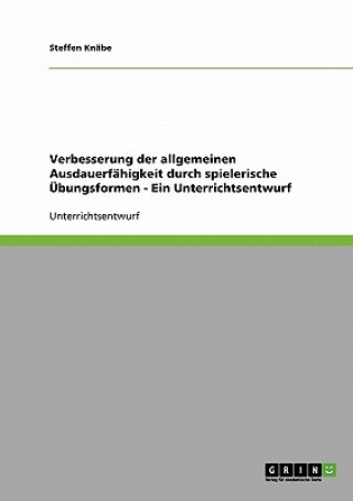 Kniha Verbesserung der allgemeinen Ausdauerfahigkeit durch spielerische UEbungsformen - Ein Unterrichtsentwurf Steffen Knäbe