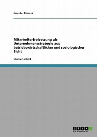 Könyv Mitarbeiterfreisetzung als Unternehmensstrategie aus betriebswirtschaftlicher und soziologischer Sicht Joachim Klossek