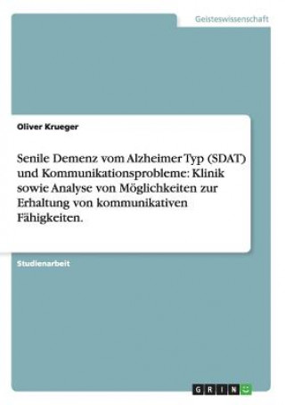 Könyv Senile Demenz vom Alzheimer Typ (SDAT) und Kommunikationsprobleme Oliver Krueger