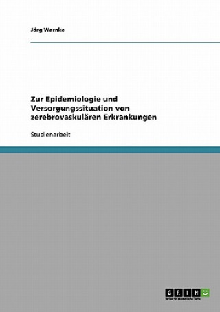 Könyv Zur Epidemiologie und Versorgungssituation von zerebrovaskulären Erkrankungen Jörg Warnke